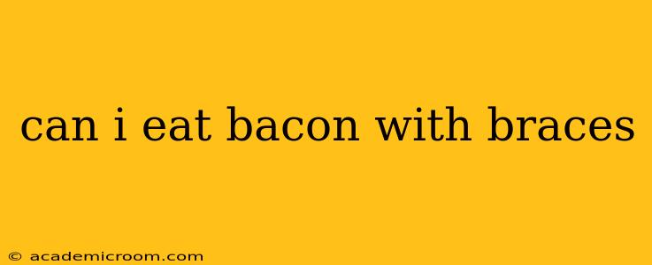 can i eat bacon with braces