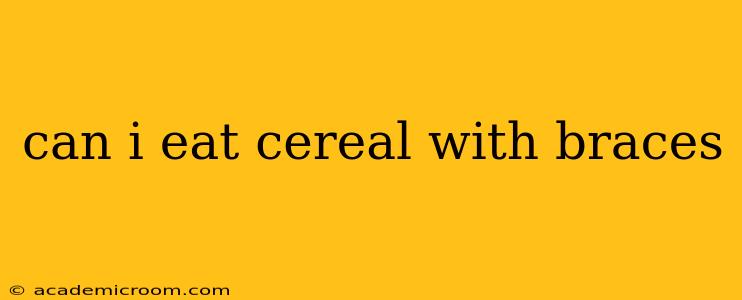 can i eat cereal with braces