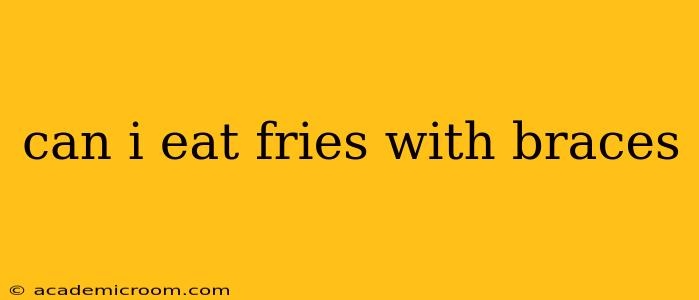 can i eat fries with braces