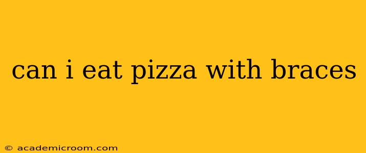 can i eat pizza with braces