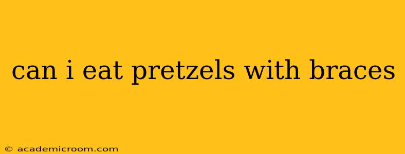 can i eat pretzels with braces