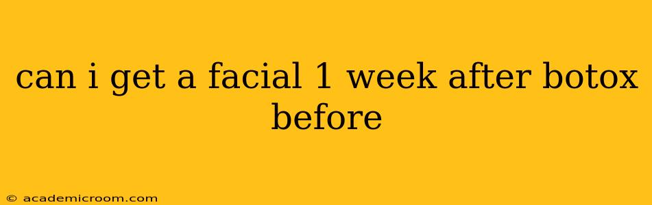 can i get a facial 1 week after botox before