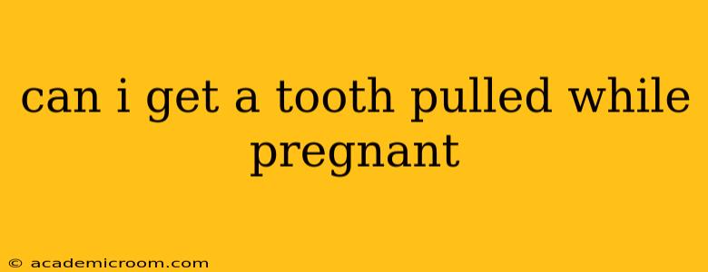 can i get a tooth pulled while pregnant