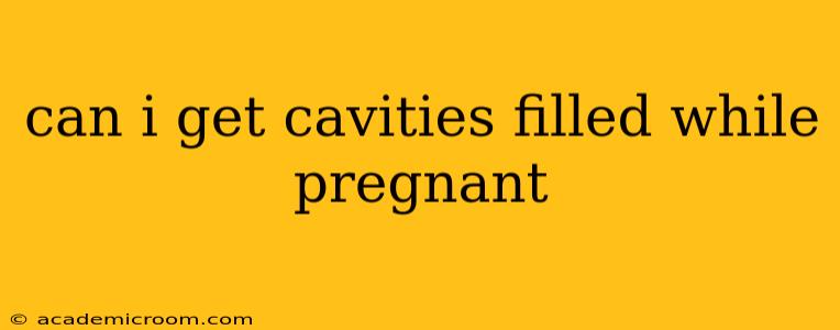can i get cavities filled while pregnant