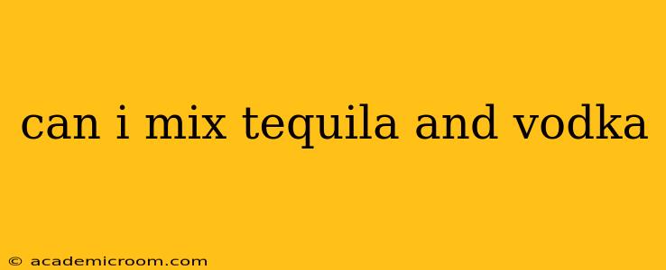 can i mix tequila and vodka