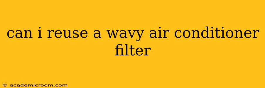 can i reuse a wavy air conditioner filter