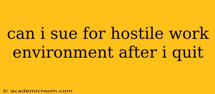 can i sue for hostile work environment after i quit