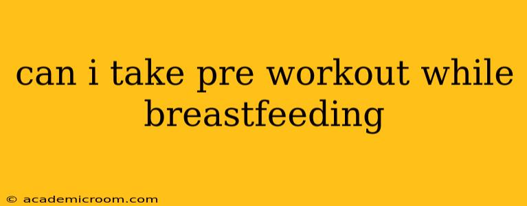 can i take pre workout while breastfeeding