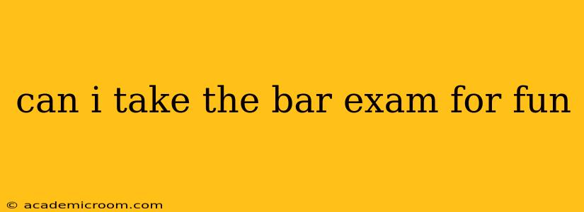 can i take the bar exam for fun