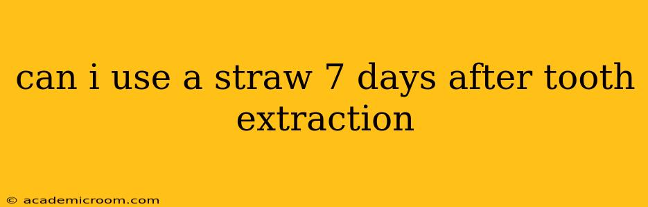 can i use a straw 7 days after tooth extraction