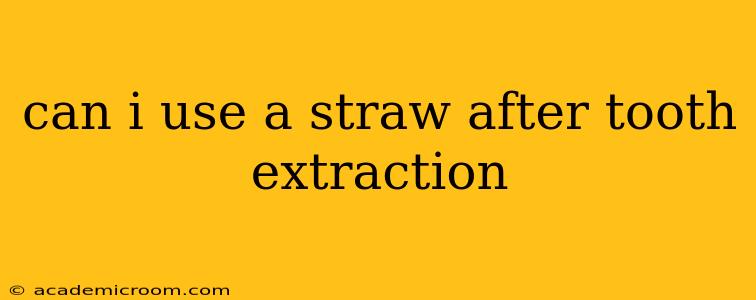 can i use a straw after tooth extraction