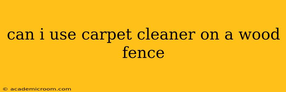 can i use carpet cleaner on a wood fence