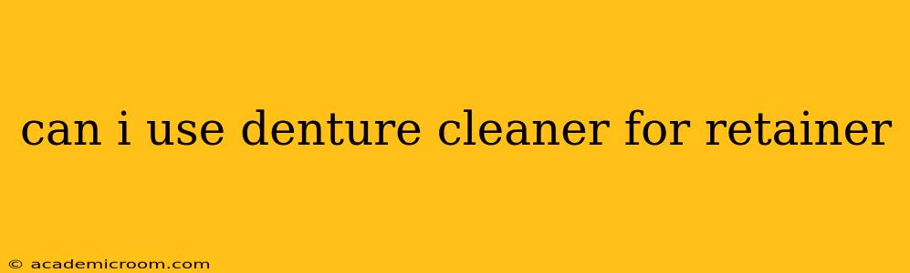 can i use denture cleaner for retainer