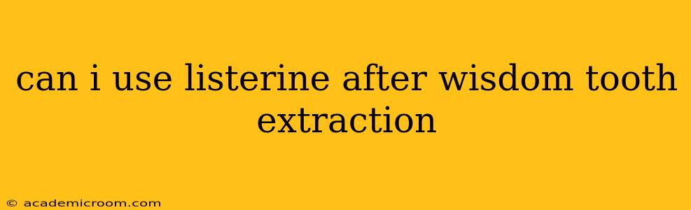 can i use listerine after wisdom tooth extraction