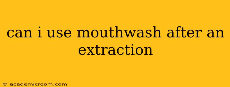 can i use mouthwash after an extraction