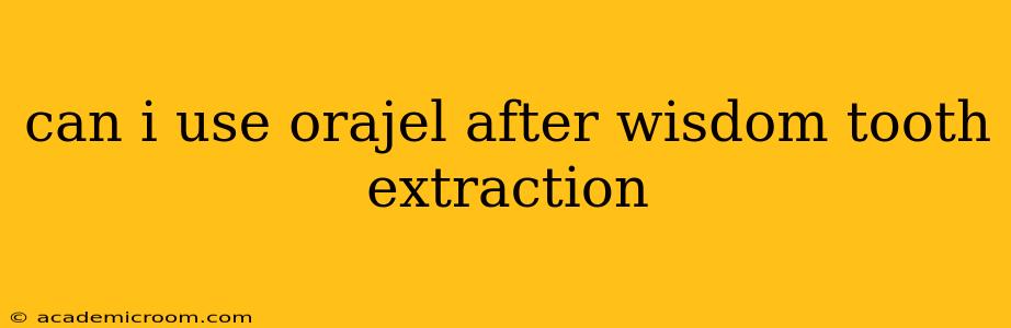 can i use orajel after wisdom tooth extraction