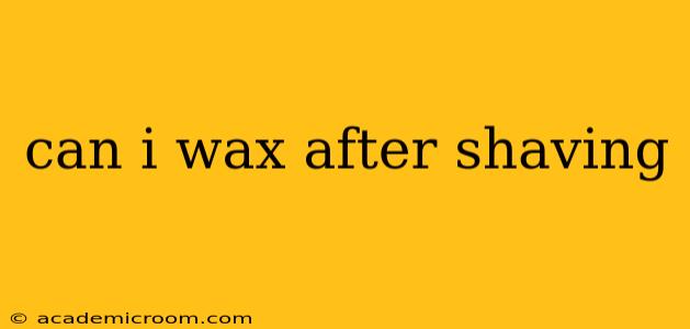 can i wax after shaving