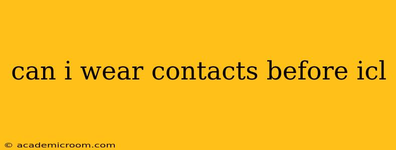 can i wear contacts before icl