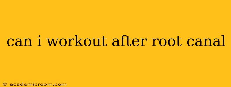 can i workout after root canal
