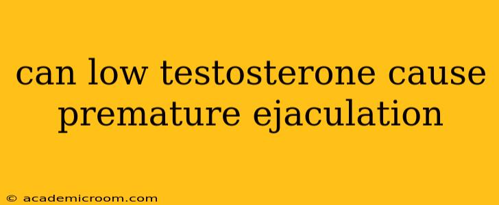 can low testosterone cause premature ejaculation