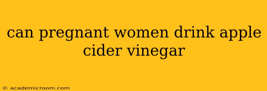 can pregnant women drink apple cider vinegar