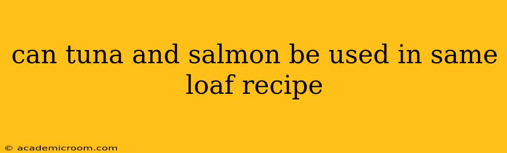 can tuna and salmon be used in same loaf recipe