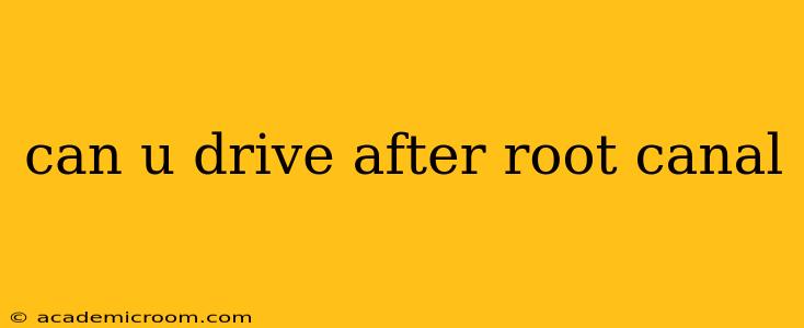 can u drive after root canal