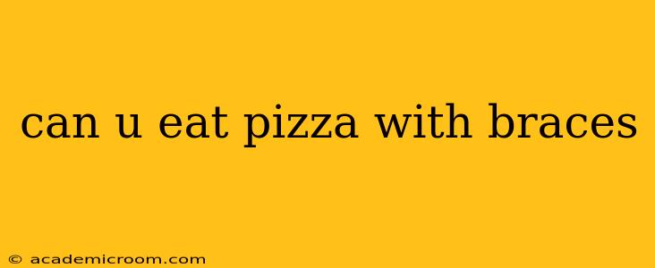 can u eat pizza with braces