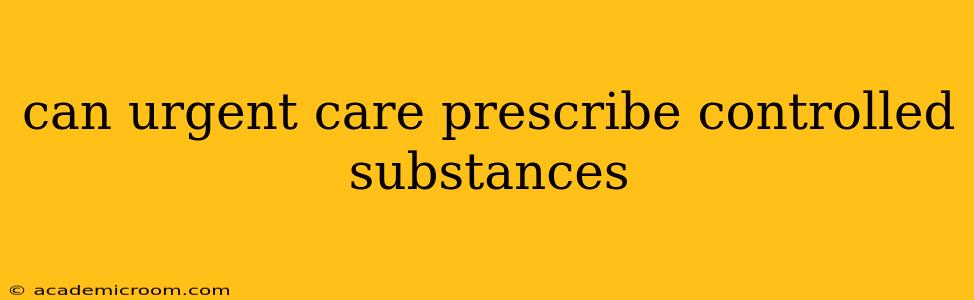 can urgent care prescribe controlled substances