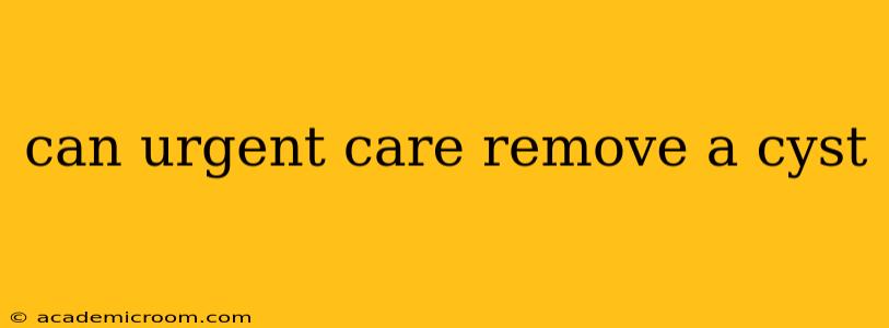 can urgent care remove a cyst