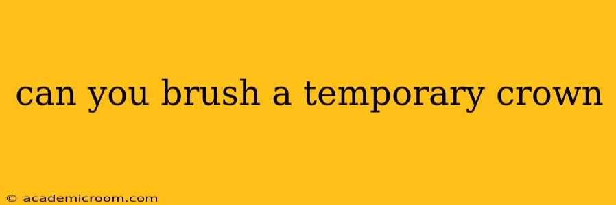can you brush a temporary crown