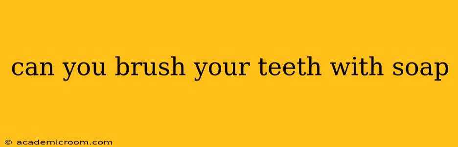 can you brush your teeth with soap