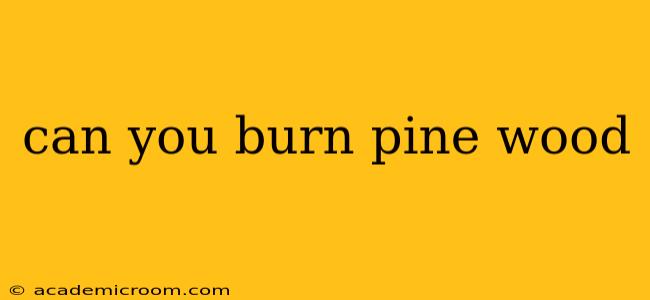 can you burn pine wood