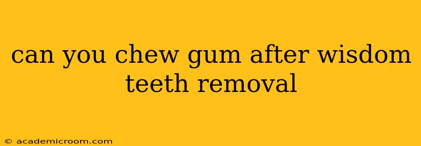 can you chew gum after wisdom teeth removal