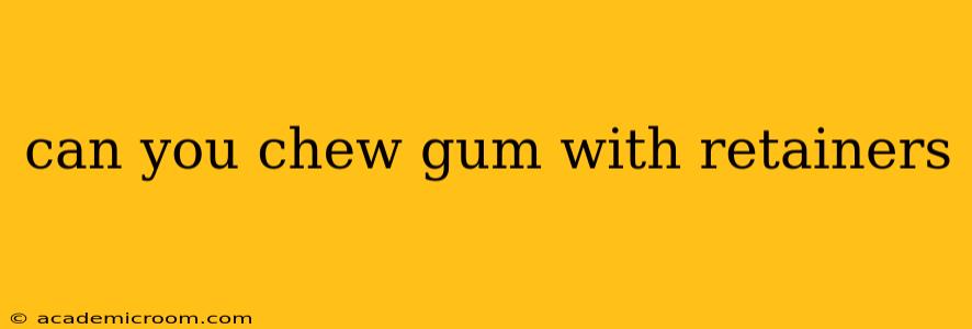 can you chew gum with retainers
