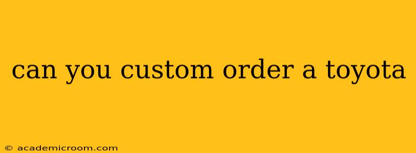 can you custom order a toyota