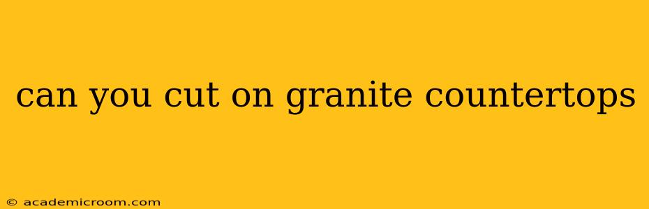 can you cut on granite countertops