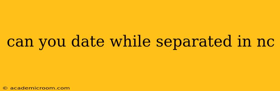 can you date while separated in nc