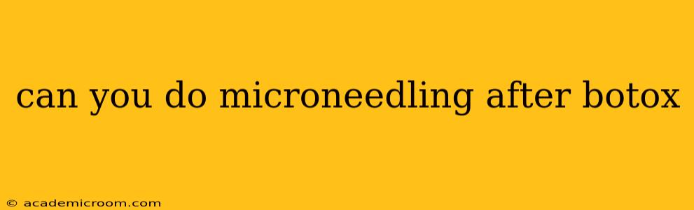 can you do microneedling after botox