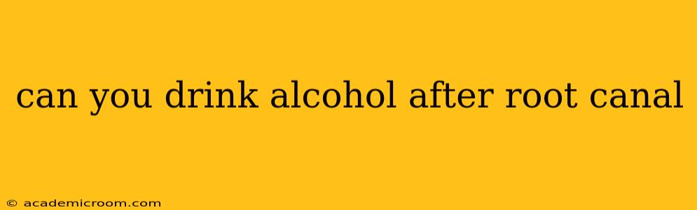 can you drink alcohol after root canal