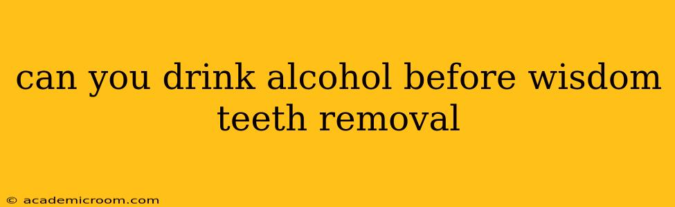 can you drink alcohol before wisdom teeth removal