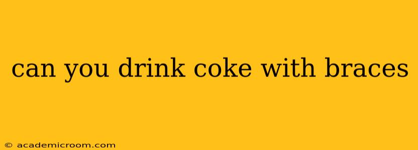 can you drink coke with braces