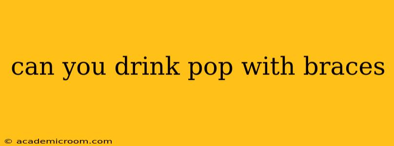 can you drink pop with braces