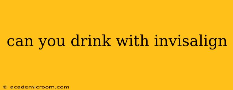 can you drink with invisalign