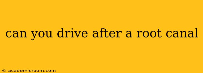 can you drive after a root canal