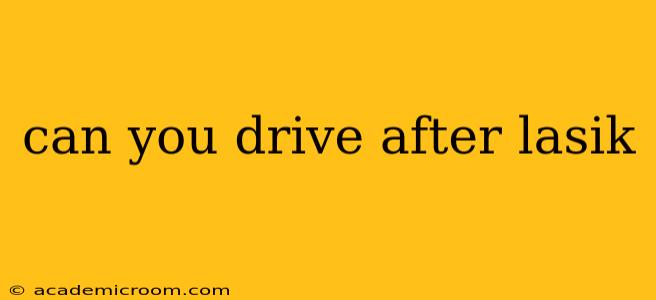 can you drive after lasik