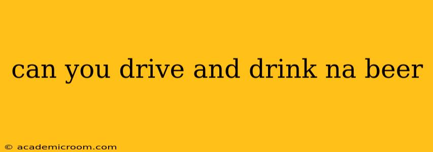 can you drive and drink na beer