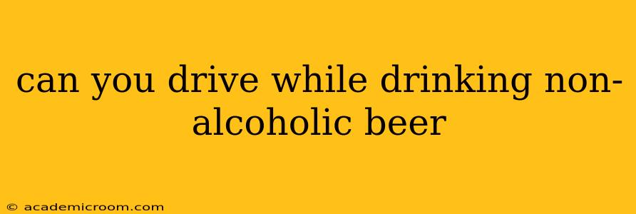 can you drive while drinking non-alcoholic beer