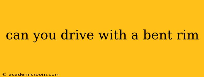 can you drive with a bent rim
