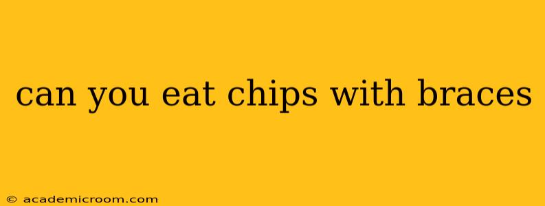 can you eat chips with braces